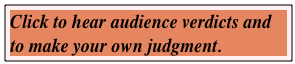 Click to hear audience verdicts and to make your own judgment.